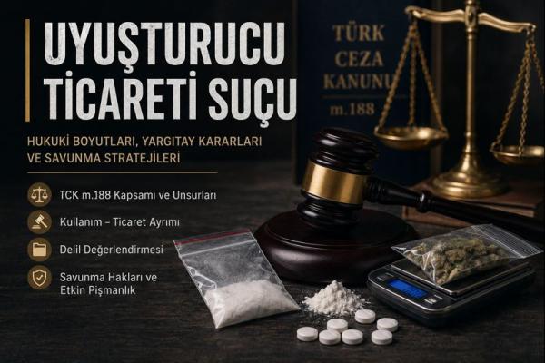 Uyuşturucu Ticareti Suçu Nedir? TCK 188 Kapsamında Cezası, Savunma Yöntemleri ve Güncel Yargıtay Kararları